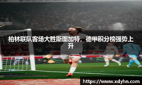 柏林联队客场大胜斯图加特，德甲积分榜强势上升
