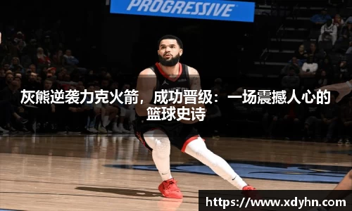 灰熊逆袭力克火箭，成功晋级：一场震撼人心的篮球史诗