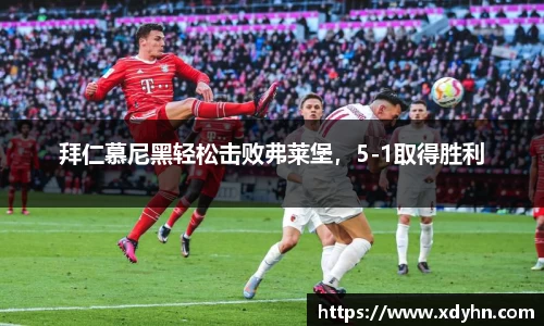 拜仁慕尼黑轻松击败弗莱堡，5-1取得胜利