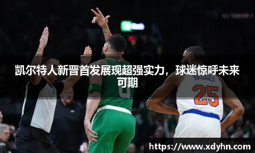凯尔特人新晋首发展现超强实力，球迷惊呼未来可期