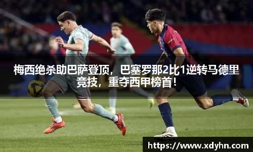 梅西绝杀助巴萨登顶，巴塞罗那2比1逆转马德里竞技，重夺西甲榜首！