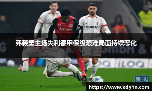 弗赖堡主场失利德甲保级艰难局面持续恶化