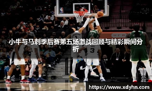 小牛与马刺季后赛第五场激战回顾与精彩瞬间分析