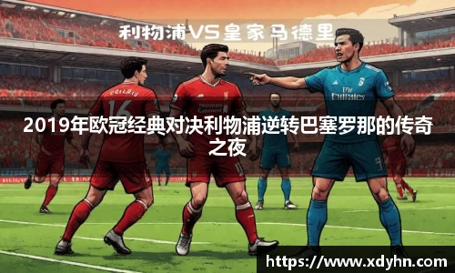 2019年欧冠经典对决利物浦逆转巴塞罗那的传奇之夜