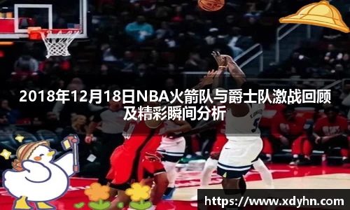 2018年12月18日NBA火箭队与爵士队激战回顾及精彩瞬间分析
