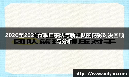 2020至2021赛季广东队与新疆队的精彩对决回顾与分析