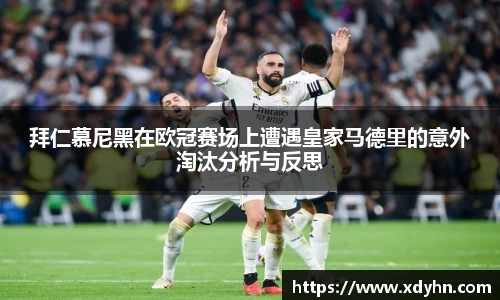 拜仁慕尼黑在欧冠赛场上遭遇皇家马德里的意外淘汰分析与反思