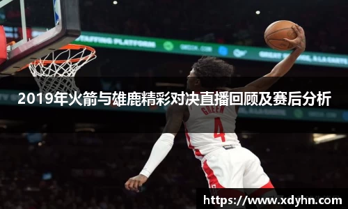 2019年火箭与雄鹿精彩对决直播回顾及赛后分析