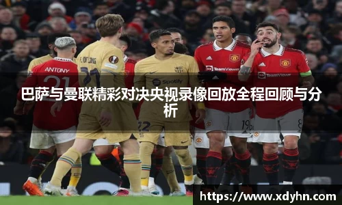 巴萨与曼联精彩对决央视录像回放全程回顾与分析