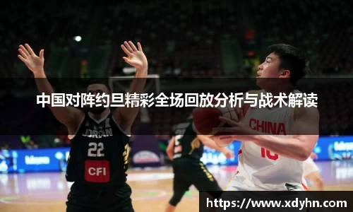 中国对阵约旦精彩全场回放分析与战术解读