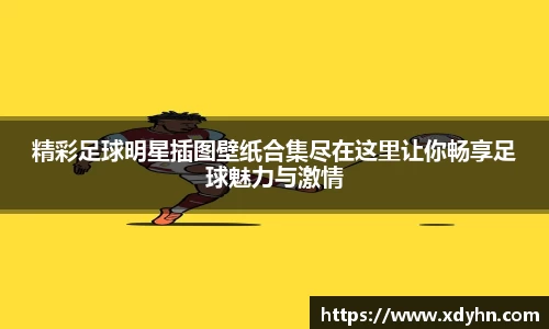精彩足球明星插图壁纸合集尽在这里让你畅享足球魅力与激情